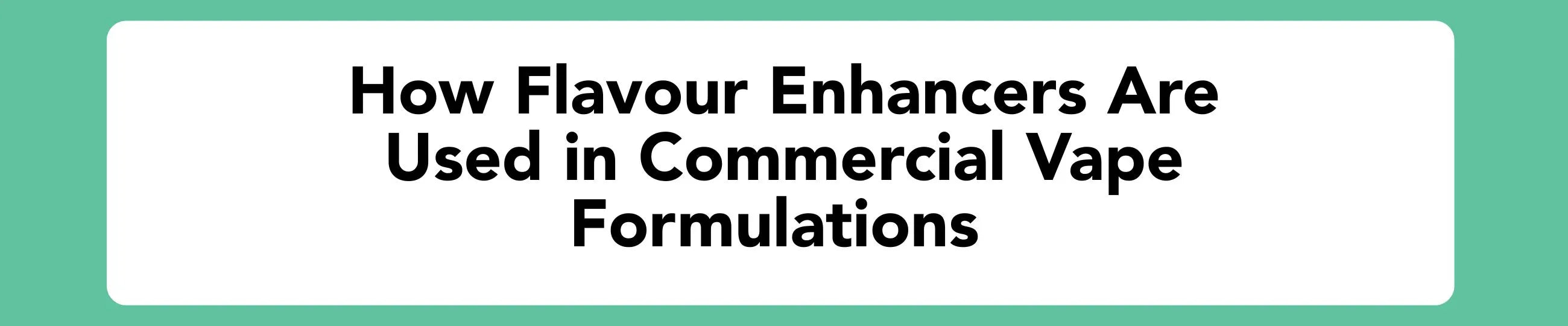 How flavour enhancers are used in commercial vape manufacturing - Blog banner