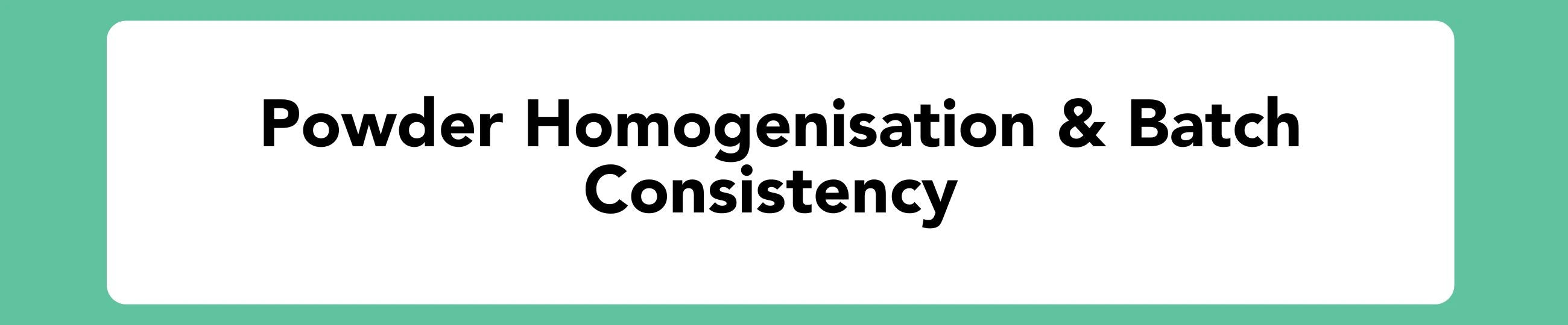 Text 'Powder Homogenisation & Batch Consistency' on a green background